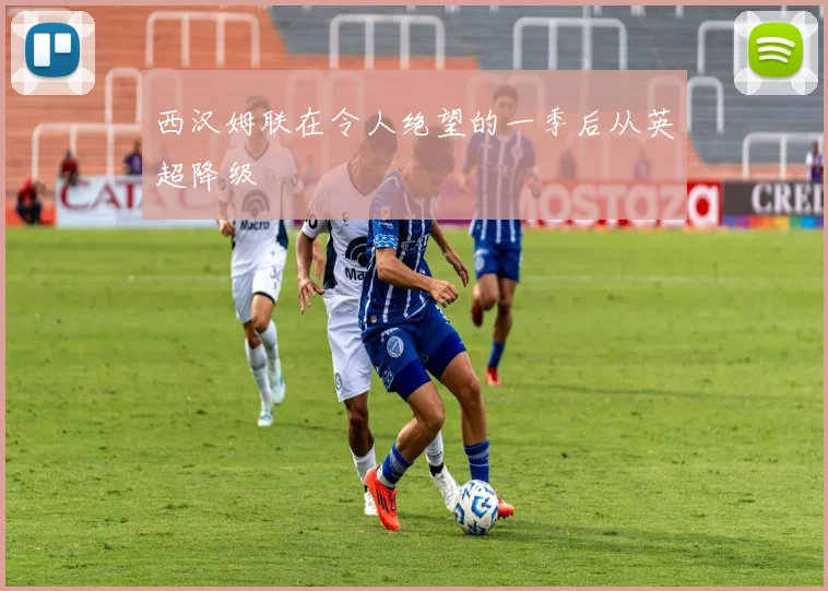 西汉姆联在令人绝望的一季后从英超降级