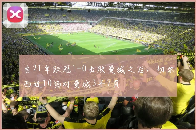 自21年欧冠1-0击败曼城之后，切尔西近10场对曼城3平7负