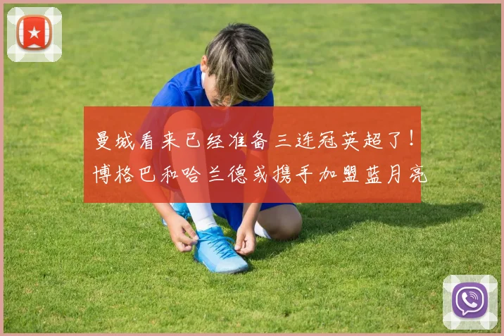 曼城看来已经准备三连冠英超了！博格巴和哈兰德或携手加盟蓝月亮