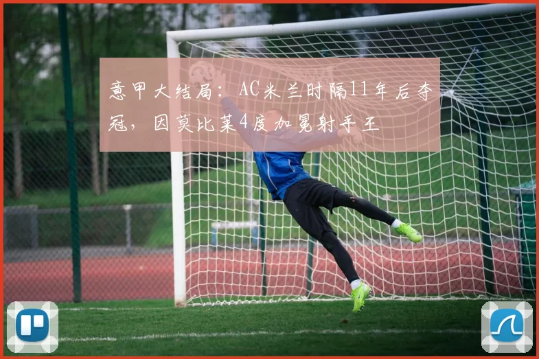 意甲大结局：AC米兰时隔11年后夺冠，因莫比莱4度加冕射手王