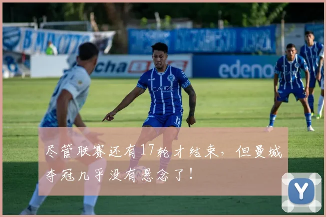 尽管联赛还有17轮才结束，但曼城夺冠几乎没有悬念了！