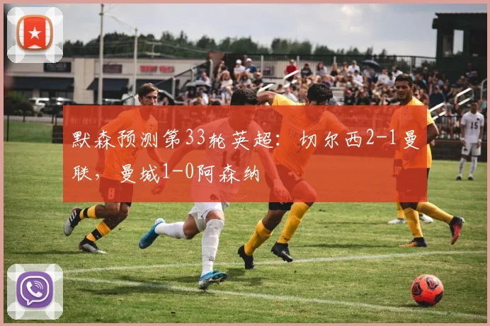 默森预测第33轮英超：切尔西2-1曼联，曼城1-0阿森纳