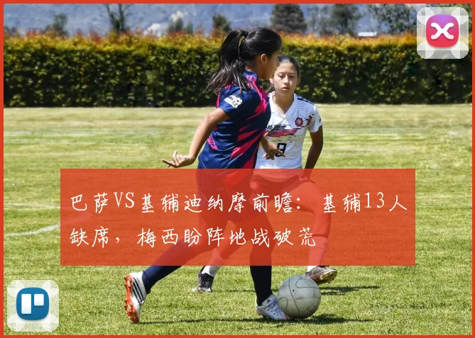 巴萨VS基辅迪纳摩前瞻：基辅13人缺席，梅西盼阵地战破荒